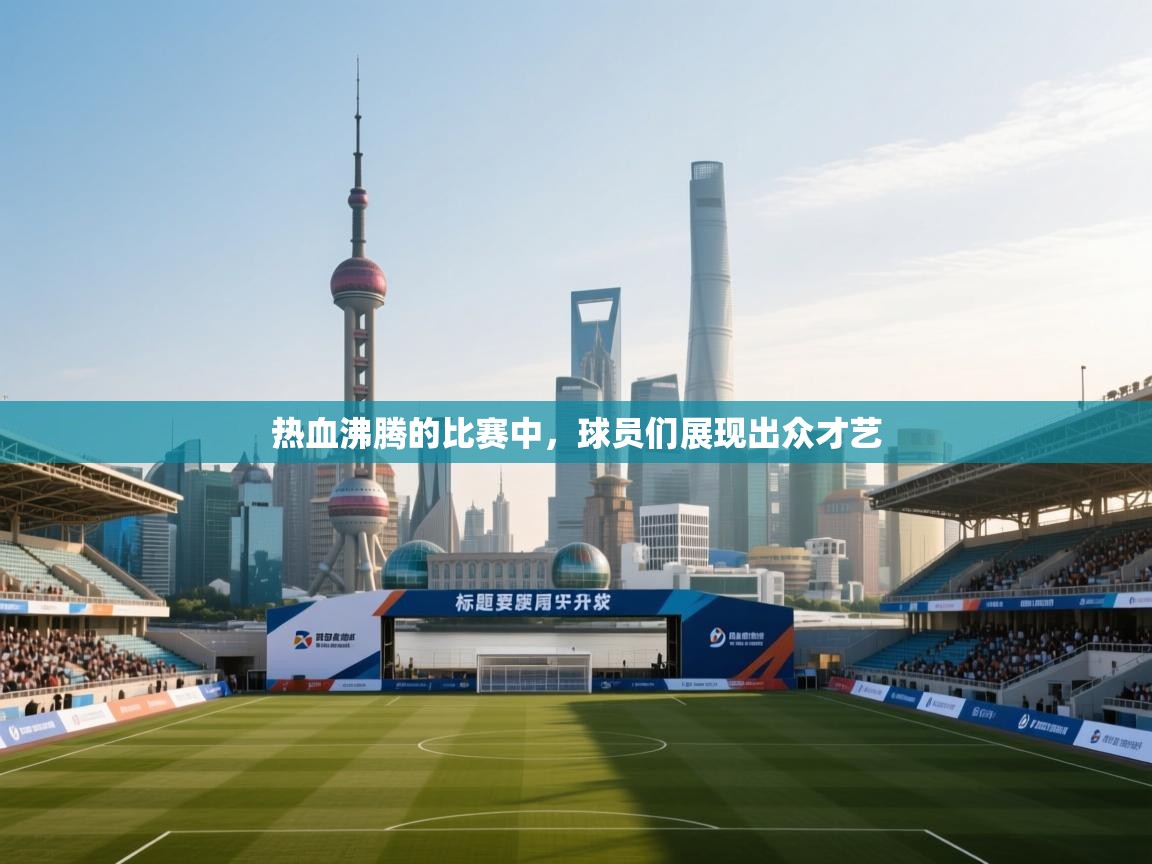 开云下载-热血沸腾的比赛中,球员们展现出众才艺 第3张