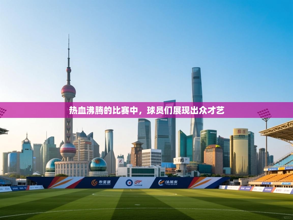 开云下载-热血沸腾的比赛中,球员们展现出众才艺 第2张