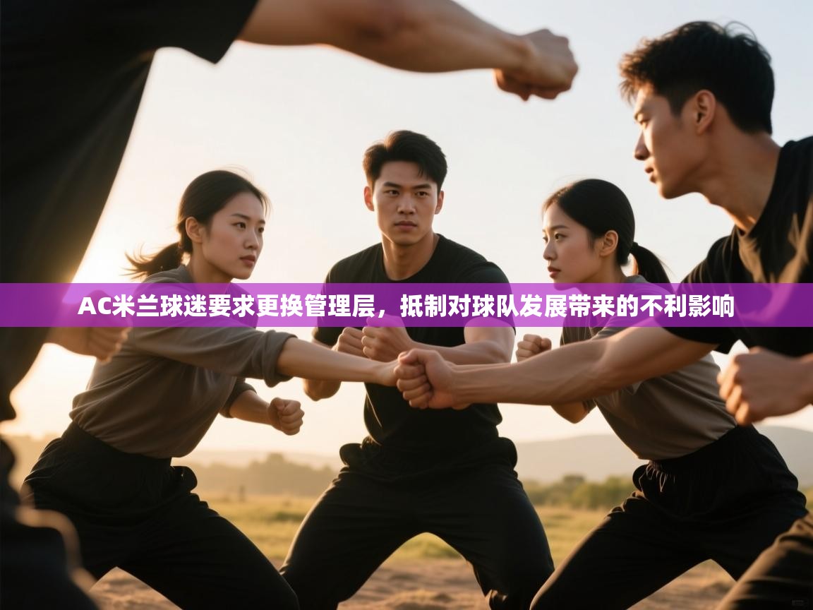 开云体育安卓APK下载-AC米兰球迷要求更换管理层，抵制对球队发展带来的不利影响