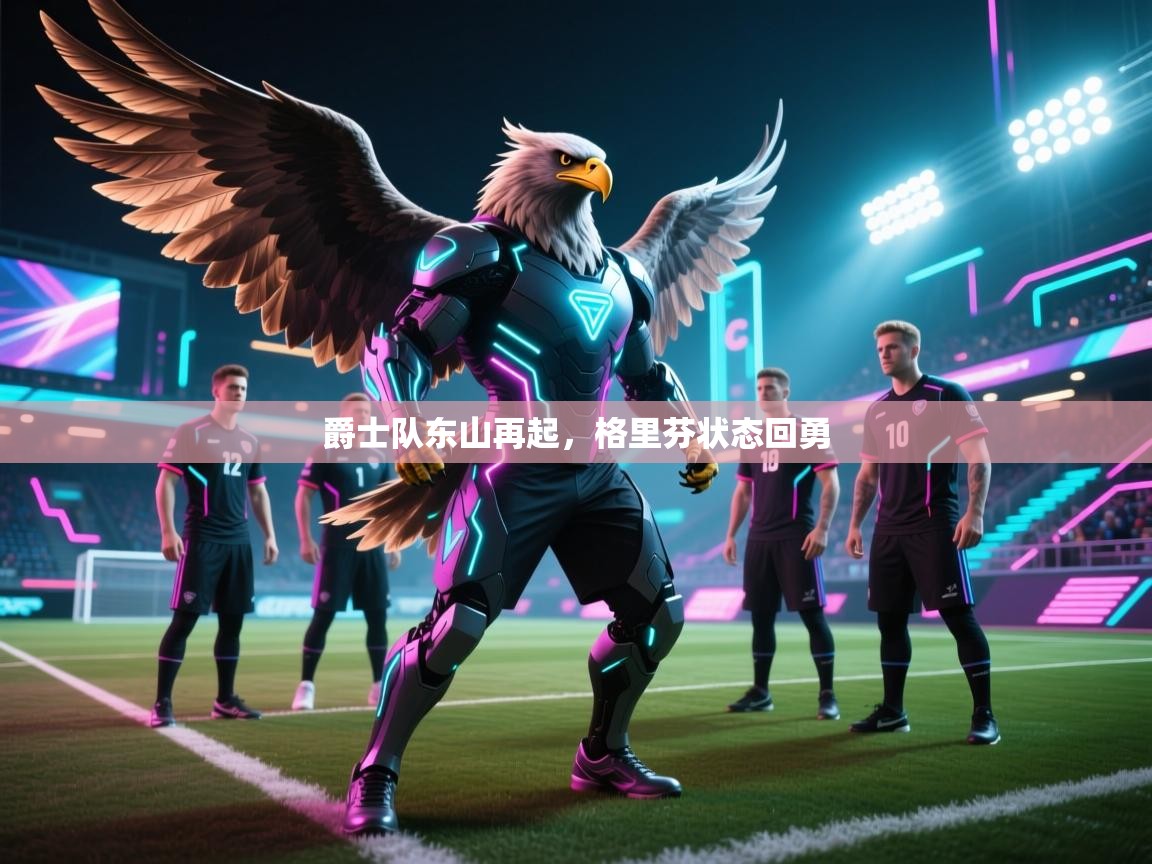 开云·体育app中国官方网站-爵士队东山再起,格里芬状态回勇 第2张