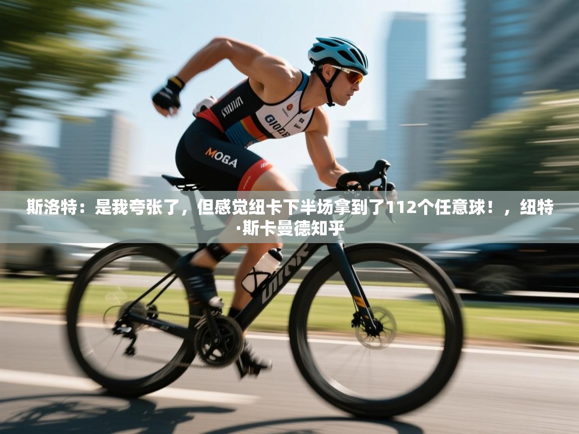 云开体育官网入口-斯洛特：是我夸张了，但感觉纽卡下半场拿到了112个任意球！，纽特·斯卡曼德知乎  第1张