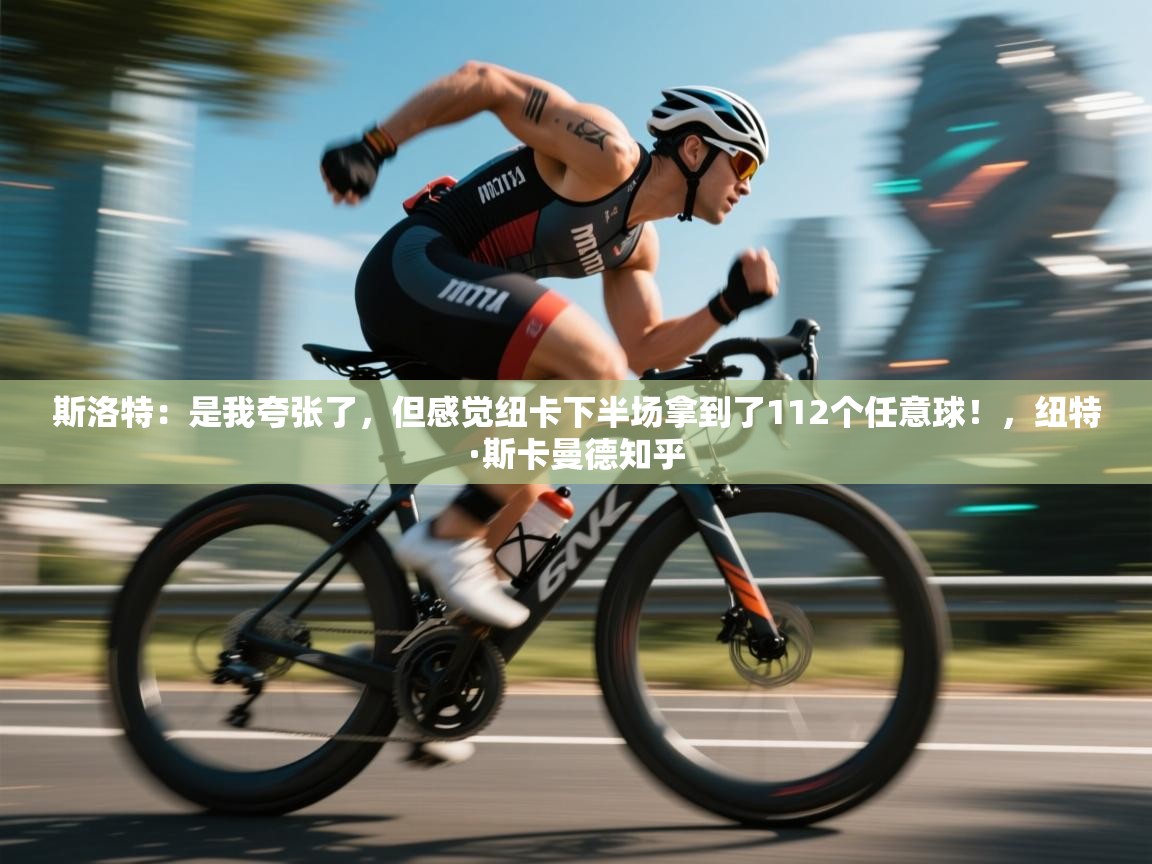 云开体育官网入口-斯洛特：是我夸张了，但感觉纽卡下半场拿到了112个任意球！，纽特·斯卡曼德知乎  第2张