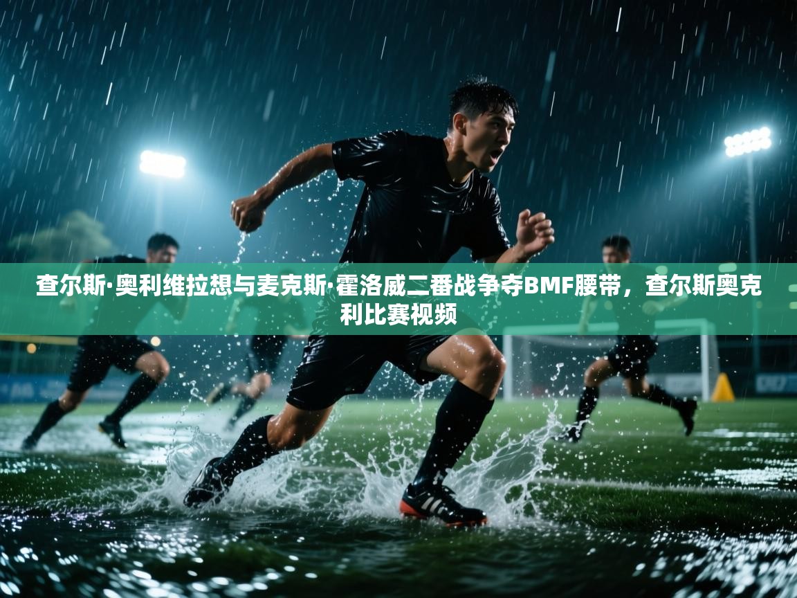 开云体育数据中心统计-查尔斯·奥利维拉想与麦克斯·霍洛威二番战争夺BMF腰带，查尔斯奥克利比赛视频