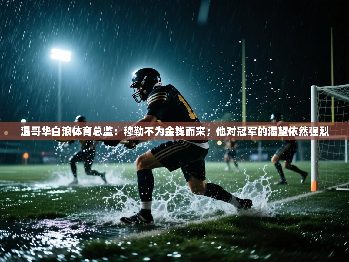 开云体育入口-温哥华白浪体育总监：穆勒不为金钱而来；他对冠军的渴望依然强烈  第4张