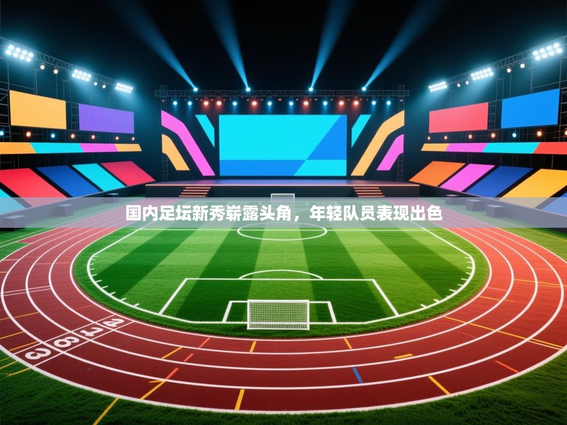 开云体育app下载-国内足坛新秀崭露头角，年轻队员表现出色  第2张