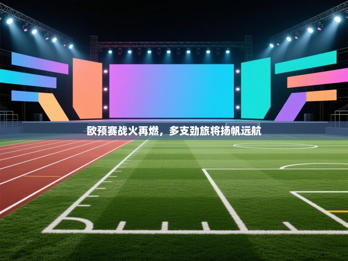 开云官网-欧预赛战火再燃，多支劲旅将扬帆远航  第1张